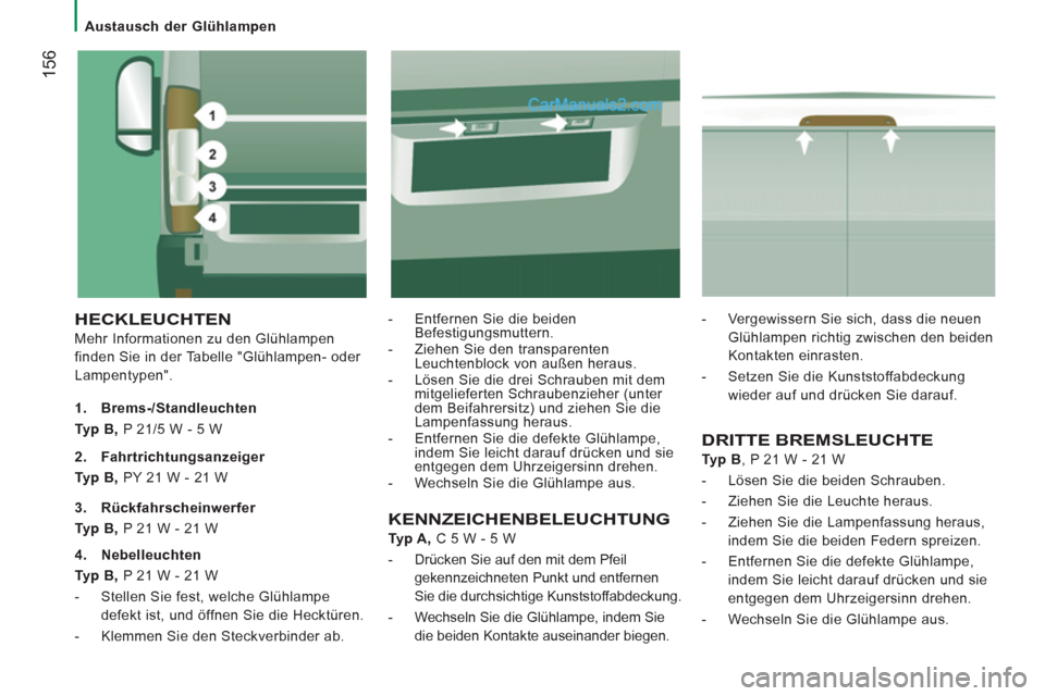 Peugeot Boxer 2012.5 Betriebsanleitung (in German)
Austausch der Glühlampen
156
HECKLEUCHTEN
Mehr Informationen zu den Glühlampen
finden Sie in der Tabelle "Glühlampen- oder
Lampentypen".
- Entfernen Sie die beiden
Befesti Peugeot Boxer 2012.5 Betriebsanleitung (in German)
Austausch der Glühlampen
156
HECKLEUCHTEN
Mehr Informationen zu den Glühlampen
finden Sie in der Tabelle "Glühlampen- oder
Lampentypen".
- Entfernen Sie die beiden
Befesti