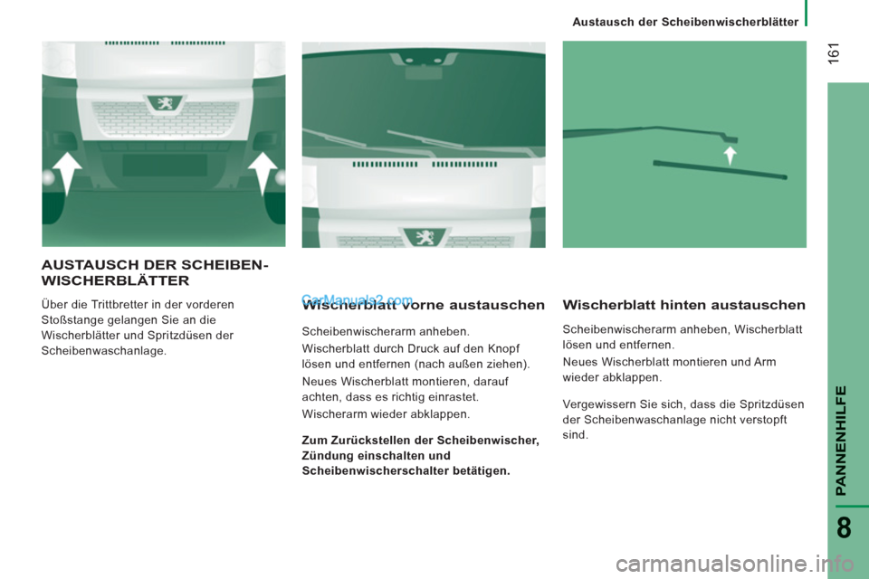 Peugeot Boxer 2012.5  Betriebsanleitung (in German)    
 
Austausch der Scheibenwischerblätter  
 
161
PANNENHILF
E
8
AUSTA USCH DER SCHEIBEN-
WI
SCHERBLÄTTER
  Über die Trittbretter in der vorderen 
Stoßstange gelangen Sie an die 
Wischerblätter 