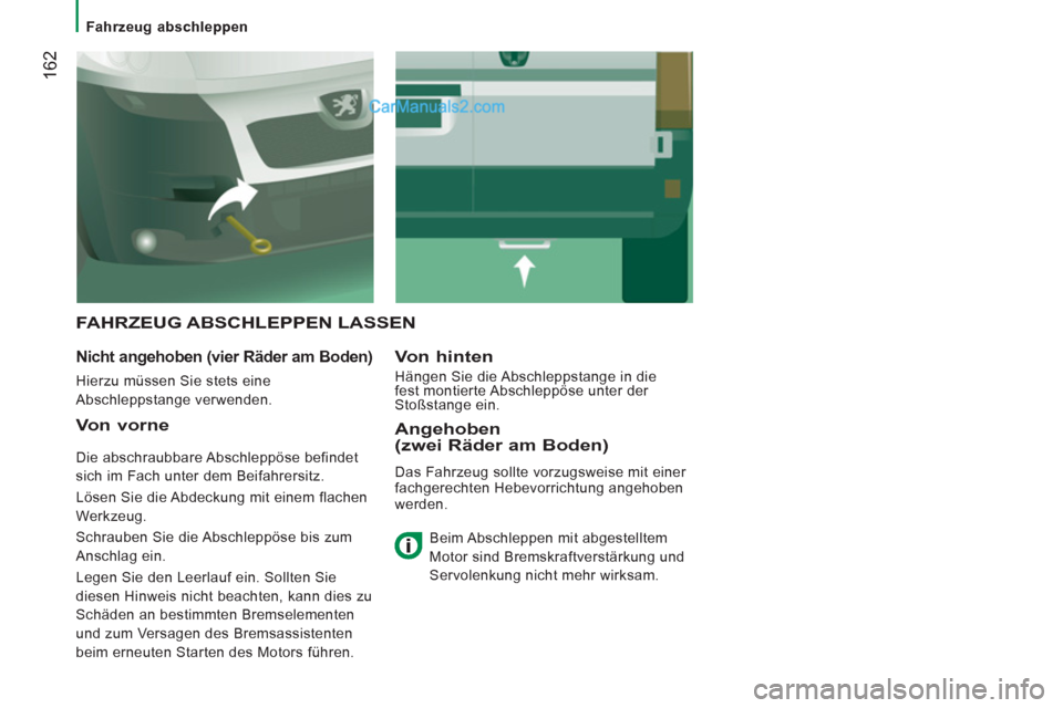 Peugeot Boxer 2012.5  Betriebsanleitung (in German)    
 
Fahrzeug abschleppen  
 
162
 
FAHRZEUG ABSCHLEPPEN LASSEN
 
 
Nicht angehoben (vier Räder am Boden) 
 
Hierzu müssen Sie stets eine 
Abschleppstange verwenden.  
Von hinten
 
Hängen Sie die 
