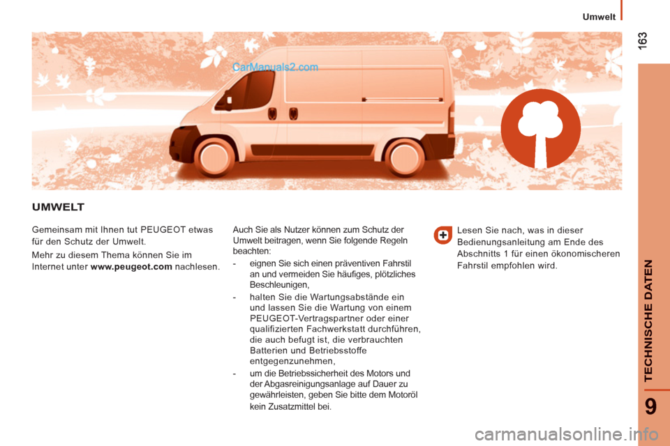 Peugeot Boxer 2012.5  Betriebsanleitung (in German) 9
TECHNISCHE DATEN
   
 
Umwelt
UMWELT 
 
Gemeinsam mit Ihnen tut PEUGEOT etwas 
für den Schutz der Umwelt. 
  Mehr zu diesem Thema können Sie im 
Internet unter  www.peugeot.com 
 nachlesen.  
Auch