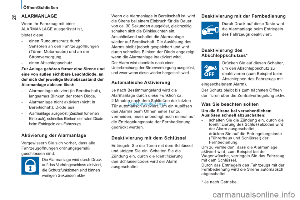 Peugeot Boxer 2012.5  Betriebsanleitung (in German) 26
   
 
Öffnen/Schließen 
  Wenn die Alarmanlage in Bereitschaft ist, wird 
die Sirene bei einem Einbruch für die Dauer 
von ca. 30 Sekunden ausgelöst, gleichzeitig 
schalten sich die Blinkleucht