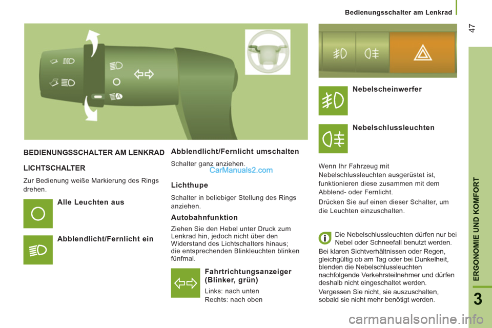 Peugeot Boxer 2012.5  Betriebsanleitung (in German) 47
3
ERGONOMIE UND KOMFOR
T
   
 
Bedienungsschalter am Lenkrad
LICHTSCHALTER 
 
Zur Bedienung weiße Markierung des Rings 
drehen.  
 
 
 
Fahrtrichtungsanzeiger (Blinker, grün)
 
Links: nach unten 