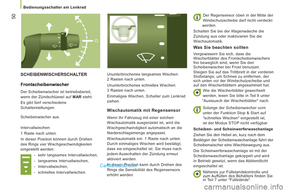 Peugeot Boxer 2012.5  Betriebsanleitung (in German) 50
   
 
Bedienungsschalter am Lenkrad  
 
 
SCHEIBENWISCHERSCHALTER 
Ununterbrochenes langsames Wischen: 
2 Rasten nach unten.   Der Regensensor oben in der Mitte der 
Windschutzscheibe darf nicht ve