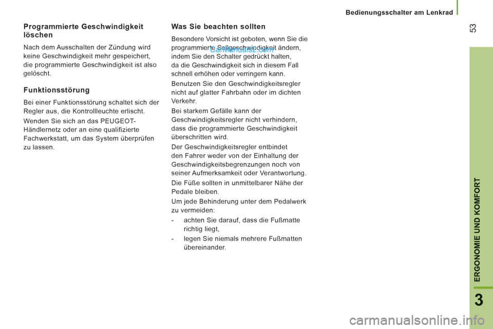 Peugeot Boxer 2012.5  Betriebsanleitung (in German) 53
3
ERGONOMIE UND KOMFOR
T
   
 
Bedienungsschalter am Lenkrad
 
 
Was Sie beachten sollten 
 
Besondere Vorsicht ist geboten, wenn Sie die 
programmierte Sollgeschwindigkeit ändern, 
indem Sie den 