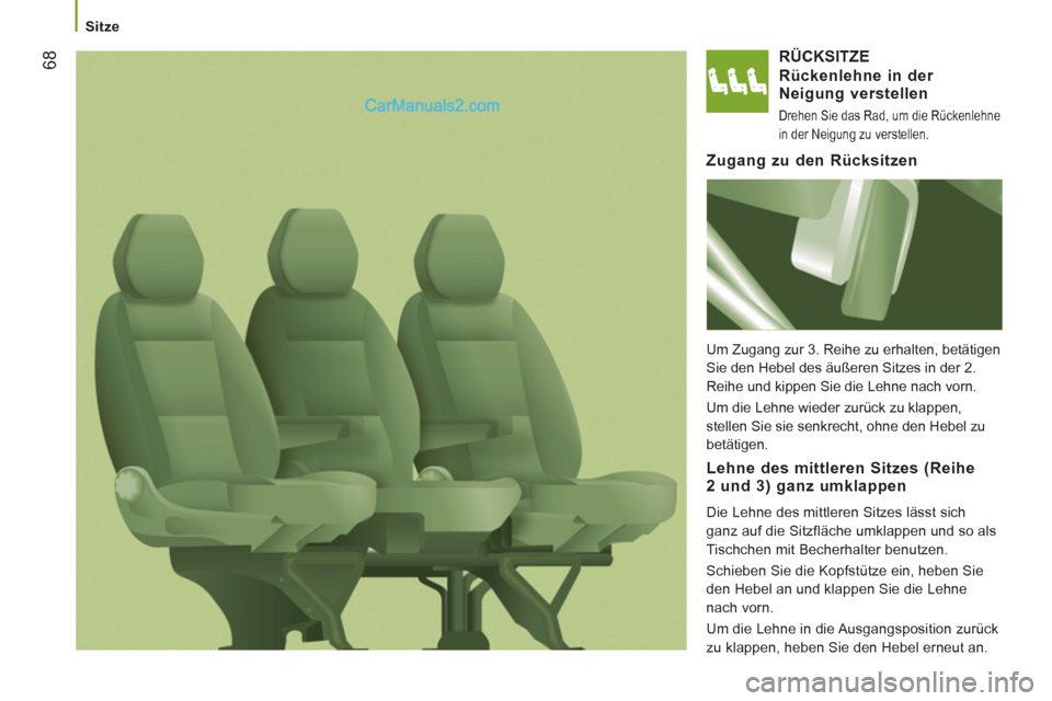 Peugeot Boxer 2012.5  Betriebsanleitung (in German)    
 
Sitze 
68 
RÜCKSITZE 
   
R
ückenlehne in der 
Neigung verstellen 
  Drehen Sie das Rad, um die Rückenlehne 
in der Neigung zu verstellen.  
 
 
Zugang zu den Rücksitzen 
 
Um Zugang zur 3. 