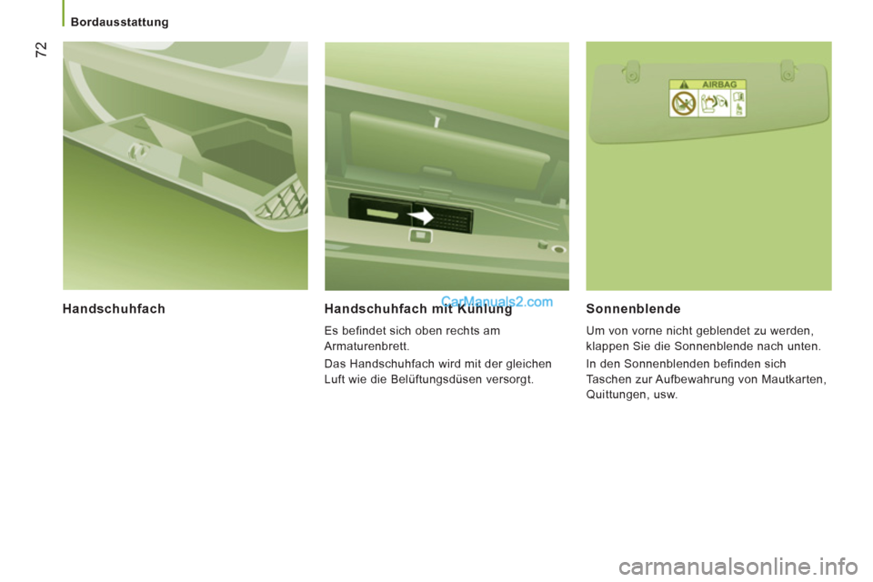 Peugeot Boxer 2012.5  Betriebsanleitung (in German)    
 
Bordausstattung  
 
72
 
 
Handschuhfach  Handschuhfach mit Kühlung
 
Es befindet sich oben rechts am 
Armaturenbrett. 
  Das Handschuhfach wird mit der gleichen 
Luft wie die Belüftungsdüsen