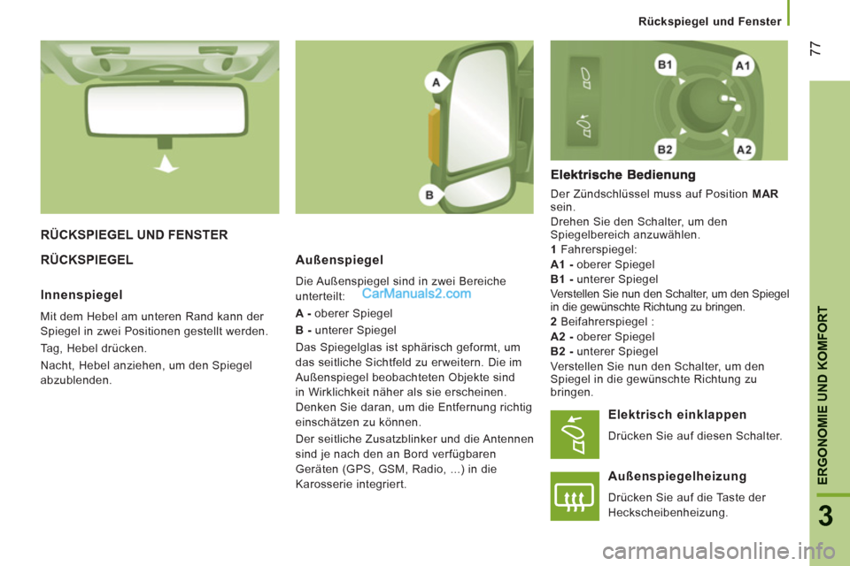 Peugeot Boxer 2012.5  Betriebsanleitung (in German) Rückspiegel und Fenster  
 
77
3
ERGONOMIE UND KOMFOR
T
RÜCKSPIEGEL UND FENSTER 
RÜCK
SPIEGEL   
Außenspiegel 
 
Die Außenspiegel sind in zwei Bereiche 
unterteilt: 
   
A - 
 oberer Spiegel 
   