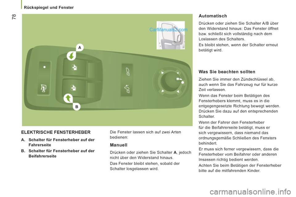 Peugeot Boxer 2012.5  Betriebsanleitung (in German)    
 
Rückspiegel und Fenster 
78
 
ELEKTRISCHE FENSTERHEBER 
 
 
 
A. 
  Schalter für Fensterheber auf der 
Fahrerseite  
   
B. 
  Schalter für Fensterheber auf der 
Beifahrerseite  
   Die Fenst