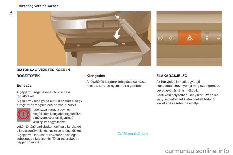 Peugeot Boxer 2012.5  Kezelési útmutató (in Hungarian) 11 4
   
 
Bizonság vezetés közben  
 
 
BIZTONSÁG VEZETÉS KÖZBEN
  RÖGZÍTŐFÉK  
ELAKADÁ
SJELZŐ 
 
Az irányjelző lámpák egyidejű 
működtetéséhez nyomja meg ezt a gombot. 
  Levett