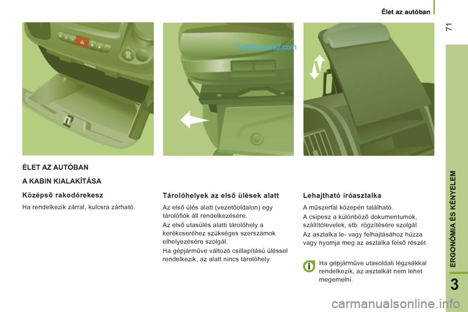 Peugeot Boxer 2012.5 Kezelési útmutató (in Hungarian) 3
ERGONÓMIA ÉS KÉNYELE
M
71
A KABIN KIALAKÍTÁSA
Tárolóhel
yek az első ülések alatt
Az első ülés alatt (vezetőoldalon) egy
tárolófiók áll rendelkezésére.
Az első utasül Peugeot Boxer 2012.5 Kezelési útmutató (in Hungarian) 3
ERGONÓMIA ÉS KÉNYELE
M
71
A KABIN KIALAKÍTÁSA
Tárolóhel
yek az első ülések alatt
Az első ülés alatt (vezetőoldalon) egy
tárolófiók áll rendelkezésére.
Az első utasül