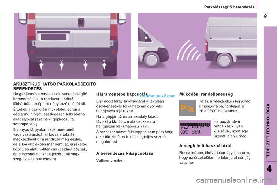 Peugeot Boxer 2012.5 Kezelési útmutató (in Hungarian) Parkolássegítő berendezés
83
4
FEDÉLZETI TECHNOLÓGI
A
AKUSZTIKUS HÁTSÓ PARKOLÁSSEGÍTŐBERENDEZÉS
Ha gépjárműve rendelkezik parkolássegítő
berendezéssel, a rendszer a hátsó
lök Peugeot Boxer 2012.5 Kezelési útmutató (in Hungarian) Parkolássegítő berendezés
83
4
FEDÉLZETI TECHNOLÓGI
A
AKUSZTIKUS HÁTSÓ PARKOLÁSSEGÍTŐBERENDEZÉS
Ha gépjárműve rendelkezik parkolássegítő
berendezéssel, a rendszer a hátsó
lök