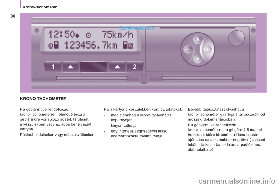 Peugeot Boxer 2012.5 Kezelési útmutató (in Hungarian)
Krono-tachométer
88
KRONO-TACHOMÉTER
Ha gépjárműve rendelkezik
krono-tachométerrel, lehetővé teszi a
gépjárműre vonatkozó adatok tárolását
a készülékben vagy az abba b Peugeot Boxer 2012.5 Kezelési útmutató (in Hungarian)
Krono-tachométer
88
KRONO-TACHOMÉTER
Ha gépjárműve rendelkezik
krono-tachométerrel, lehetővé teszi a
gépjárműre vonatkozó adatok tárolását
a készülékben vagy az abba b