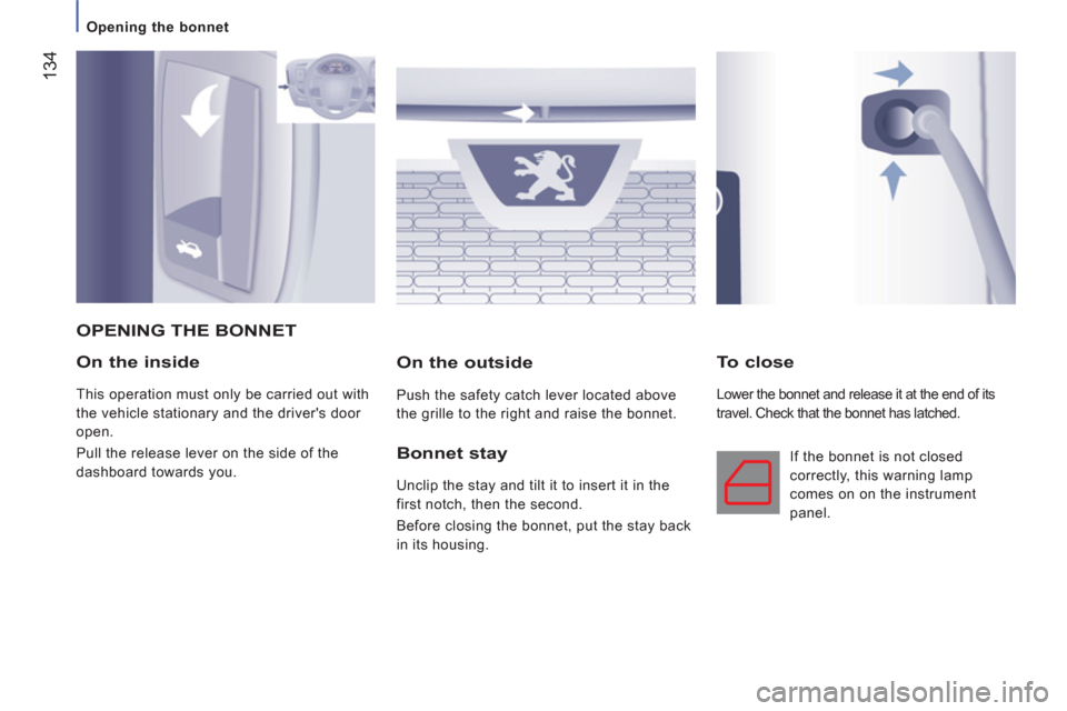 Peugeot Boxer 2012 Owners Manual 134
Opening the bonnet
On the inside
This operation must only be carried out with
the vehicle stationary and the drivers door
open.
Pull the release lever on the side of the
da Peugeot Boxer 2012 Owners Manual 134
Opening the bonnet
On the inside
This operation must only be carried out with
the vehicle stationary and the drivers door
open.
Pull the release lever on the side of the
da
