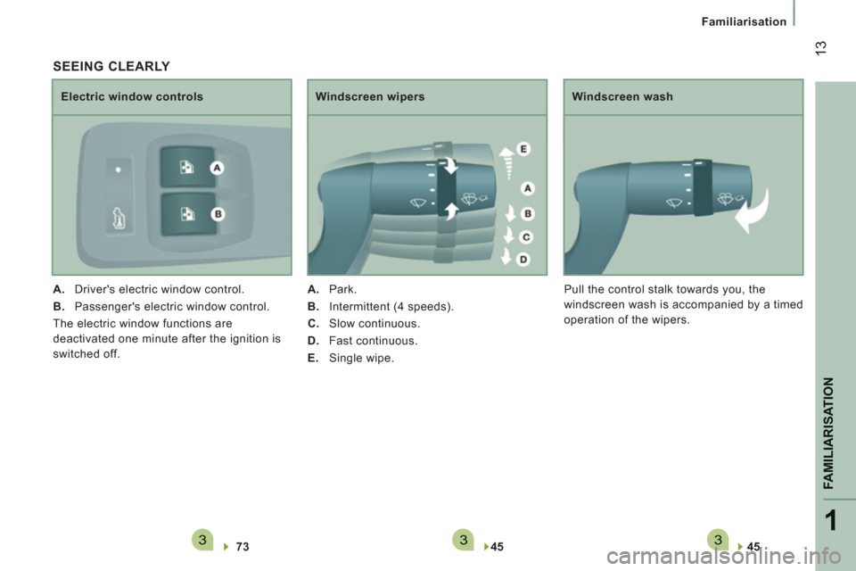 Peugeot Boxer 2012 User Guide 3331
FAMILIARISATION
13
Familiarisation
45
Windscreen wash
Pull the control stalk towards you, the
windscreen wash is accompanied by a timed
operation of the wipers.
SEEING CL Peugeot Boxer 2012 User Guide 3331
FAMILIARISATION
13
Familiarisation
45
Windscreen wash
Pull the control stalk towards you, the
windscreen wash is accompanied by a timed
operation of the wipers.
SEEING CL