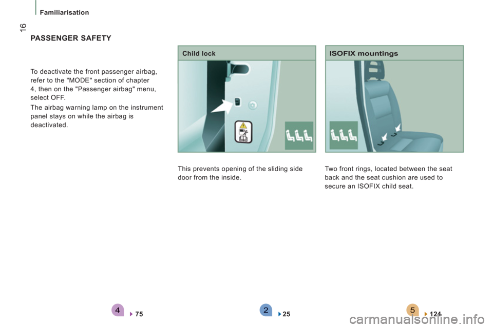 Peugeot Boxer 2012  Owners Manual 542
16
Familiarisation
  Two front rings, located between the seat 
back and the seat cushion are used to 
secure an ISOFIX child seat. 
   
ISOFIX mountings 
 
 
124  
 
 
 
 
PASSENGER SAFETY 
 
To 