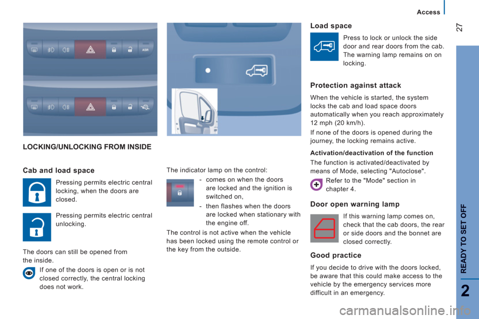 Peugeot Boxer 2012  Owners Manual 27
2
Access
READY TO SET OFF
LOCKING/UNLOCKING FROM INSIDE 
Door open warnin
g lamp 
  If this warning lamp comes on, 
check that the cab doors, the rear 
or side doors and the bonnet are 
closed corr