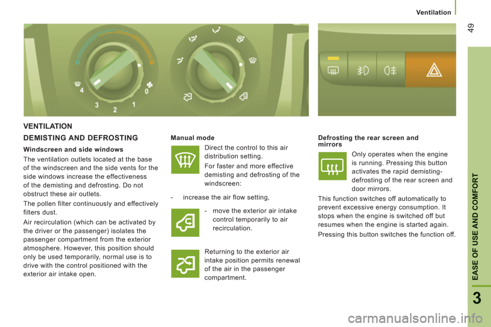 Peugeot Boxer 2012  Owners Manual 49
3
EASE OF USE AND COMFOR
T
Ventilation
VENTILATION 
DEMISTING AND DEFROSTING 
   
Manual mode  
  Direct the control to this air 
distribution setting. 
   
For faster and more effective 
demisting