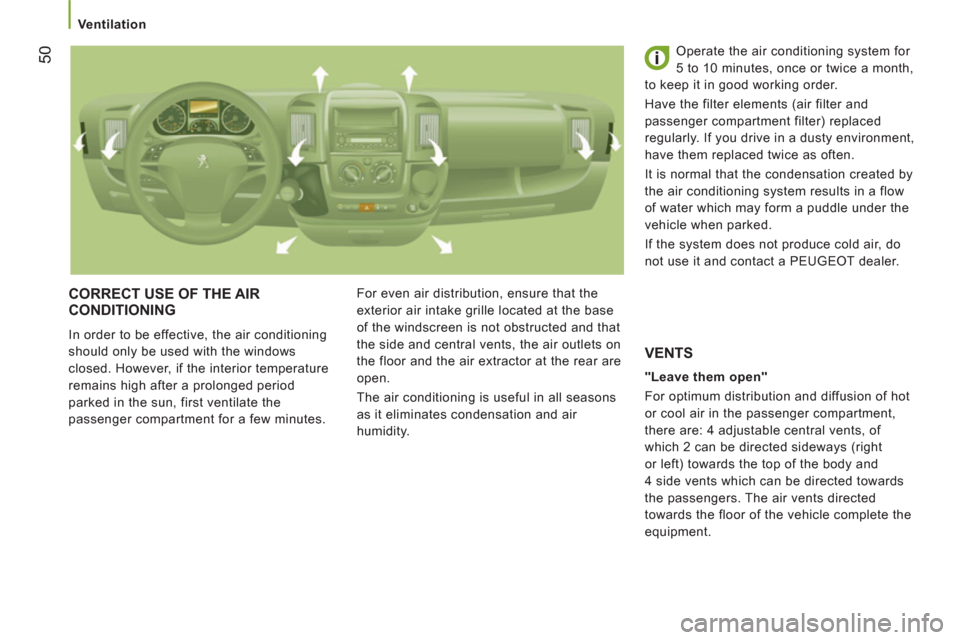 Peugeot Boxer 2012 Workshop Manual 50
   
 Ventilation 
 
CORRECT USE OF THE AIR 
CONDITIONING
  In order to be effective, the air conditioning 
should only be used with the windows 
closed. However, if the interior temperature 
remain