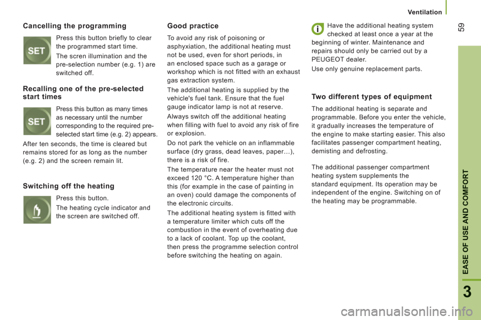 Peugeot Boxer 2012  Owners Manual 59
3
EASE OF USE AND COMFOR
T
Ventilation
Cancelling the programming
  Press this button briefly to clear 
the programmed start time. 
   
The scren illumination and the 
pre-selection number (e.g. 1)