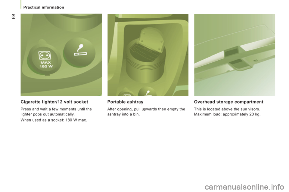 Peugeot Boxer 2012 Repair Manual 68
   
 
Practical information 
 
 
Cigarette lighter/12 volt socket 
 
Press and wait a few moments until the 
lighter pops out automatically. 
  When used as a socket: 180 W max.  
Portable ashtray
