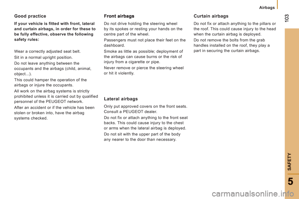 Peugeot Boxer 2012  Owners Manual - RHD (UK, Australia) SAFETY
Airbags
Good practice
   
If your vehicle is fitted with front, lateral 
and curtain airbags, in order for these to 
be fully effective, observe the following 
safety rules:  
  Wear a correctl