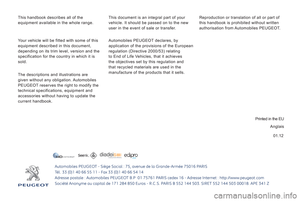 Peugeot Boxer 2012  Owners Manual - RHD (UK, Australia) 01.12
  This handbook describes all of the 
equipment available in the whole range. 
  Automobiles PEUGEOT declares, by 
application of the provisions of the European 
regulation (Directive 2000/53) r