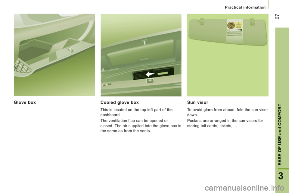 Peugeot Boxer 2012   - RHD (UK, Australia) Repair Manual 67
3
EASE OF USE
and
 COMFOR
T
Practical information
Glove box    
Cooled glove box 
 
This is located on the top left part of the 
dashboard 
  The ventilation flap can be opened or 
closed. The air 