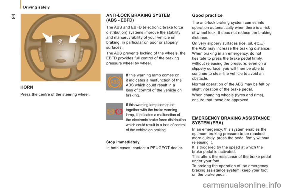 Peugeot Boxer 2012 - RHD (UK, Australia) Owners Manual 94
Driving safely
HORN
Press the centre of the steering wheel.
ANTI-LOCK BRAKING SYSTEM (ABS - EBFD)
The ABS and EBFD (electronic brake force
distribution) systems improve the stabi Peugeot Boxer 2012 - RHD (UK, Australia) Owners Manual 94
Driving safely
HORN
Press the centre of the steering wheel.
ANTI-LOCK BRAKING SYSTEM (ABS - EBFD)
The ABS and EBFD (electronic brake force
distribution) systems improve the stabi