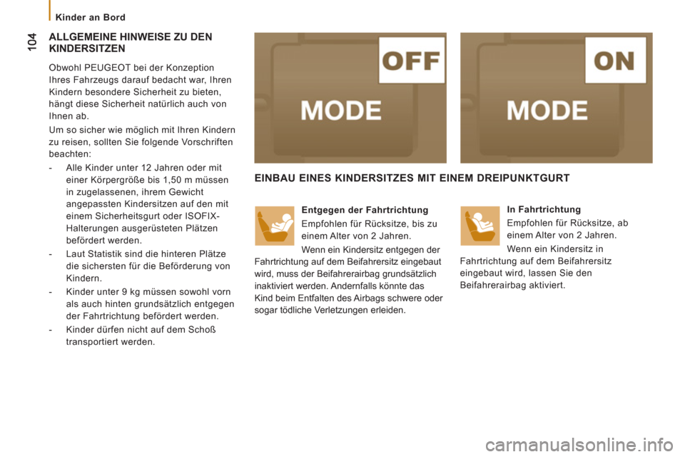 Peugeot Boxer 2012  Betriebsanleitung (in German)    
 
Kinder an Bord  
 
 
ALLGEMEINE HINWEISE ZU DEN 
KINDERSITZEN 
   
Obwohl PEUGEOT bei der Konzeption 
Ihres Fahrzeugs darauf bedacht war, Ihren 
Kindern besondere Sicherheit zu bieten, 
hängt d