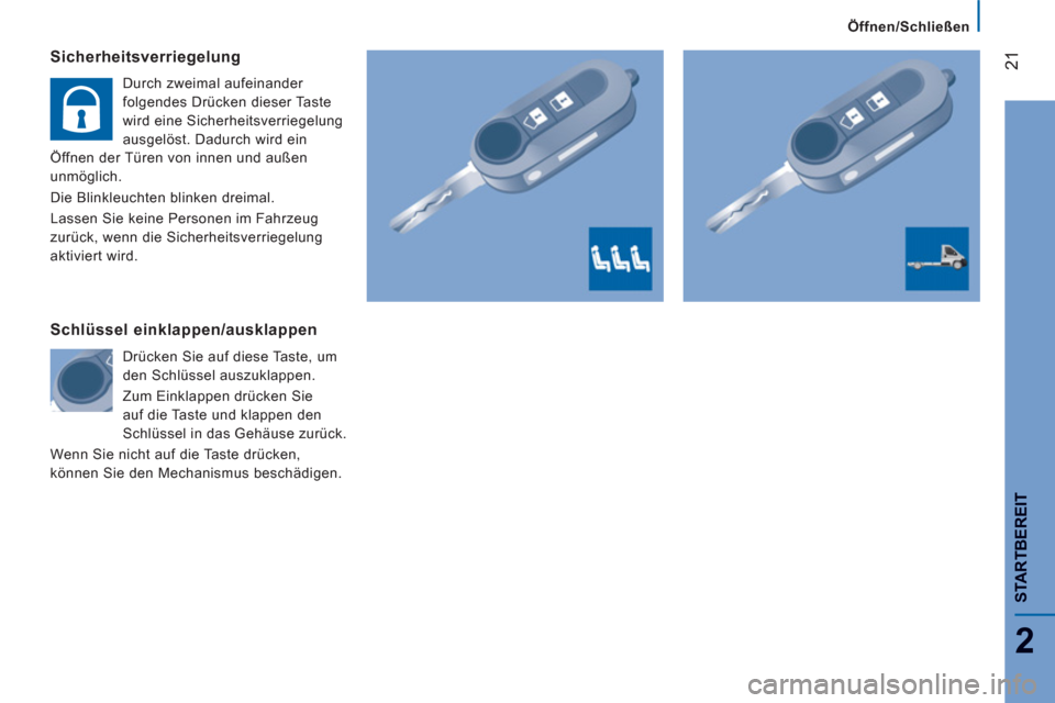 Peugeot Boxer 2012  Betriebsanleitung (in German) 21
2
Öffnen/Schließen
STARTBEREI
T
Sicherheitsverriegelung 
  Durch zweimal aufeinander 
folgendes Drücken dieser Taste 
wird eine Sicherheitsverriegelung 
ausgelöst. Dadurch wird ein 
Öffnen der