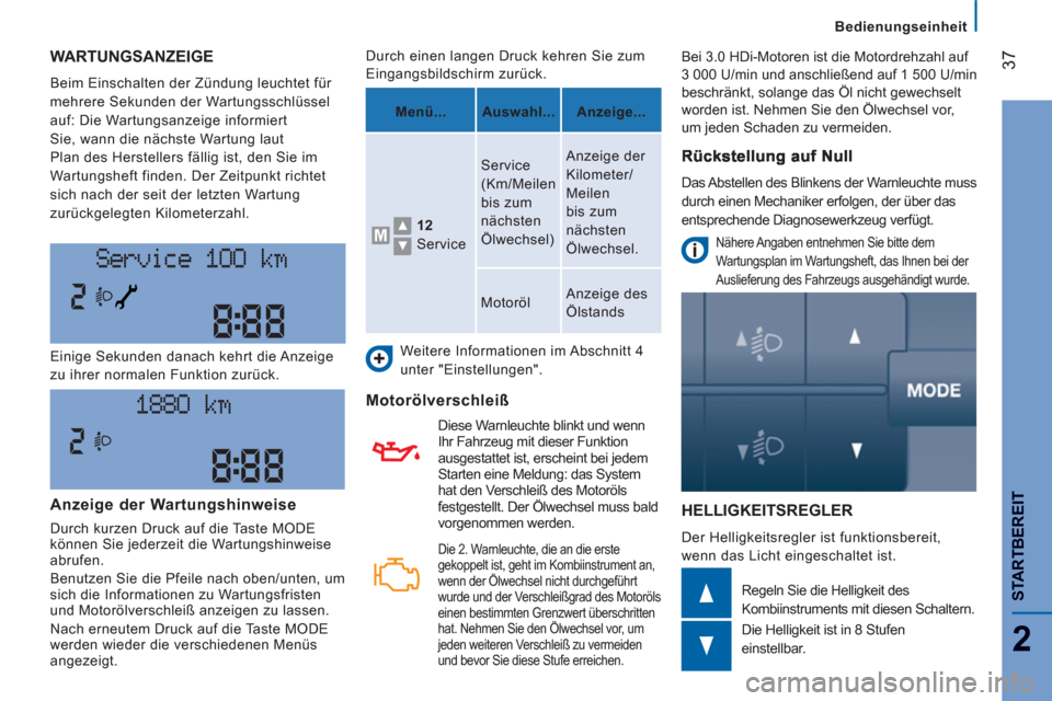 Peugeot Boxer 2012  Betriebsanleitung (in German)    
 
Bedienungseinheit
37
2
STARTBEREI
T
WARTUNGSANZEIGE
 
Beim Einschalten der Zündung leuchtet für 
mehrere Sekunden der Wartungsschlüssel 
auf: Die Wartungsanzeige informiert 
Sie, wann die nä