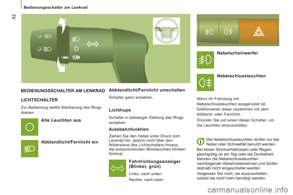 Peugeot Boxer 2012  Betriebsanleitung (in German) 42
   
 
Bedienungsschalter am Lenkrad  
 
 
LICHTSCHALTER
 
Zur Bedienung weiße Markierung des Rings 
drehen.  
 
Fahrtrichtungsanzeiger (Blinker, grün)
 
Links: nach unten 
  Rechts: nach oben  
 