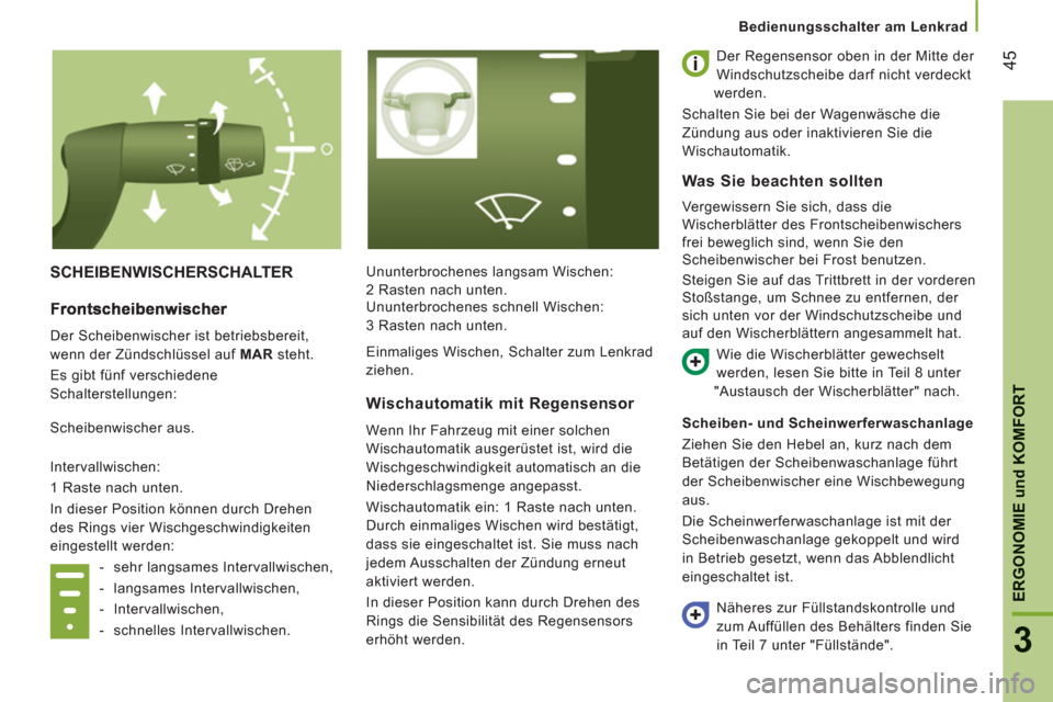 Peugeot Boxer 2012  Betriebsanleitung (in German) 45
3
ERGONOMIE
und
KOMFOR
T
Bedienungsschalter am Lenkrad
SCHEIBENWISCHERSCHALTER  Ununterbrochenes langsam Wischen: 
2 Rasten nach unten.   Der Regensensor oben in der Mitte der 
Windschutzscheibe da