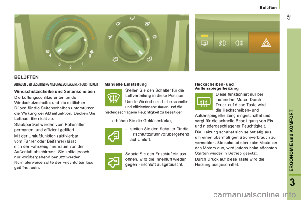 Peugeot Boxer 2012  Betriebsanleitung (in German) Belüften
49
3
ERGONOMIE
und
KOMFOR
T
BELÜFTEN 
ABTAUEN UND BESEITIGUNG NIEDERGESCHLAGENER FEUCHTIGKEIT   
Manuelle Einstellung  
  Stellen Sie den Schalter für die 
Luftverteilung in diese Position