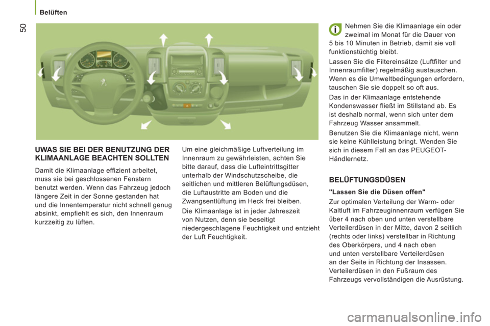 Peugeot Boxer 2012  Betriebsanleitung (in German)    
 
Belüften  
 
50
 
UWAS SIE BEI DER BENUTZUNG DER
KLIMAANLAGE BEACHTEN SOLLTEN
  Damit die Klimaanlage effizient arbeitet, 
muss sie bei geschlossenen Fenstern 
benutzt werden. Wenn das Fahrzeug