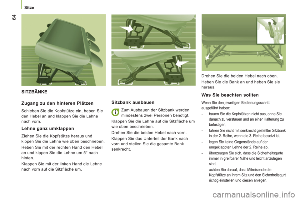 Peugeot Boxer 2012  Betriebsanleitung (in German)    
 
Sitze 
64
 
SITZBÄNKE 
Sitzbank ausbauen
  Zum Ausbauen der Sitzbank werden 
mindestens zwei Personen benötigt. 
  Klappen Sie die Lehne auf die Sitzfläche um 
wie oben beschrieben. 
  Drehen