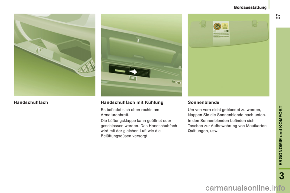Peugeot Boxer 2012 Betriebsanleitung (in German) 67
3
ERGONOMIE
und
KOMFOR
THandschuhfach
Handschuhfach mit Kühlung
Es befindet sich oben rechts am
Armaturenbrett.
Die Lüftungsklappe kann geöffnet oder
geschlossen werden. Das Handschu Peugeot Boxer 2012 Betriebsanleitung (in German) 67
3
ERGONOMIE
und
KOMFOR
THandschuhfach
Handschuhfach mit Kühlung
Es befindet sich oben rechts am
Armaturenbrett.
Die Lüftungsklappe kann geöffnet oder
geschlossen werden. Das Handschu