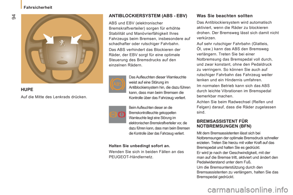 Peugeot Boxer 2012  Betriebsanleitung (in German) 94
   
 
Fahrsicherheit  
 
 HUPE 
 
Auf die Mitte des Lenkrads drücken. 
ANTIBLOCKIERSYSTEM (ABS - EBV) 
 
ABS und EBV (elektronischer 
Bremskraftverteiler) sorgen für erhöhte 
Stabilität und Man