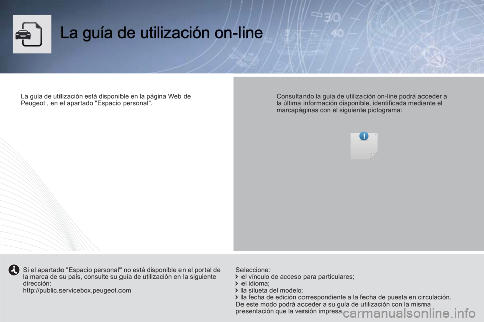 Peugeot Boxer 2012  Manual del propietario (in Spanish) La guía de utilización está disponible en la página Web de Peugeot , en el apartado "Espacio personal".   Consultando la guía de utilización on-line podrá acceder a la última información disp