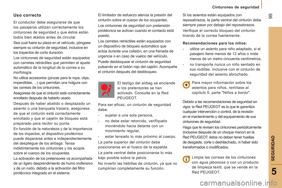 Peugeot Boxer 2012  Manual del propietario (in Spanish) Cinturones de seguridad
99
5
SEGURIDA
D
  El limitador de esfuerzo atenúa la presión del 
cinturón sobre el cuerpo de los ocupantes. 
  Los cinturones de seguridad con pretensión 
pirotécnica se 