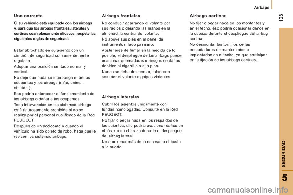 Peugeot Boxer 2012  Manual del propietario (in Spanish) Airbags
SEGURIDA
D
Uso correcto 
   
Si su vehículo está equipado con los airbags 
y, para que los airbags frontales, laterales y 
cortinas sean plenamente eﬁ caces, respete las 
siguientes reglas