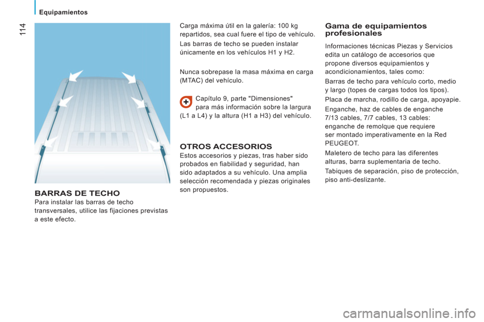 Peugeot Boxer 2012 Manual del propietario (in Spanish)
Equipamientos
11 4
BARRAS DE TECHO
Para instalar las barras de techo
transversales, utilice las fijaciones previstas
a este efecto. Capítulo 9, parte "Dimensiones"
para más informaci Peugeot Boxer 2012 Manual del propietario (in Spanish)
Equipamientos
11 4
BARRAS DE TECHO
Para instalar las barras de techo
transversales, utilice las fijaciones previstas
a este efecto. Capítulo 9, parte "Dimensiones"
para más informaci