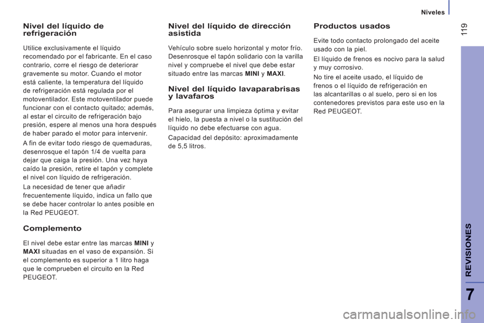 Peugeot Boxer 2012  Manual del propietario (in Spanish) Niveles
 11
9
7
REVISIONE
S
Nivel del líquido derefrigeración 
  Utilice exclusivamente el líquido 
recomendado por el fabricante. En el caso 
contrario, corre el riesgo de deteriorar 
gravemente s
