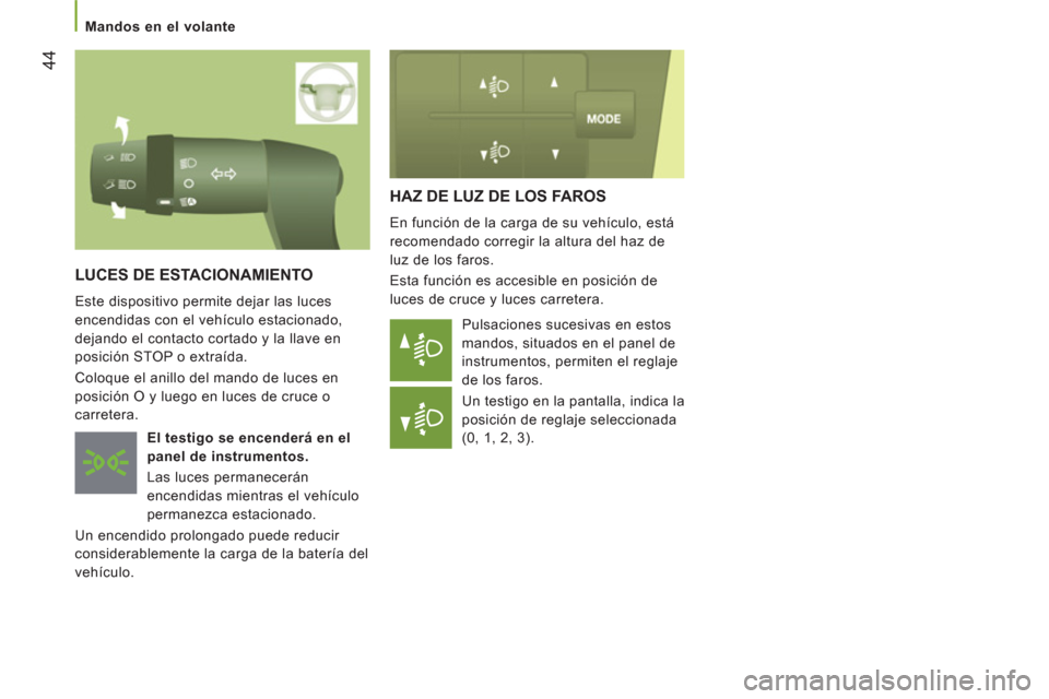 Peugeot Boxer 2012 Manual del propietario (in Spanish) 44
Mandos en el volante
HAZ DE LUZ DE LOS FAROS
En función de la carga de su vehículo, está
recomendado corregir la altura del haz de
luz de los faros.
Esta función es accesible en Peugeot Boxer 2012 Manual del propietario (in Spanish) 44
Mandos en el volante
HAZ DE LUZ DE LOS FAROS
En función de la carga de su vehículo, está
recomendado corregir la altura del haz de
luz de los faros.
Esta función es accesible en