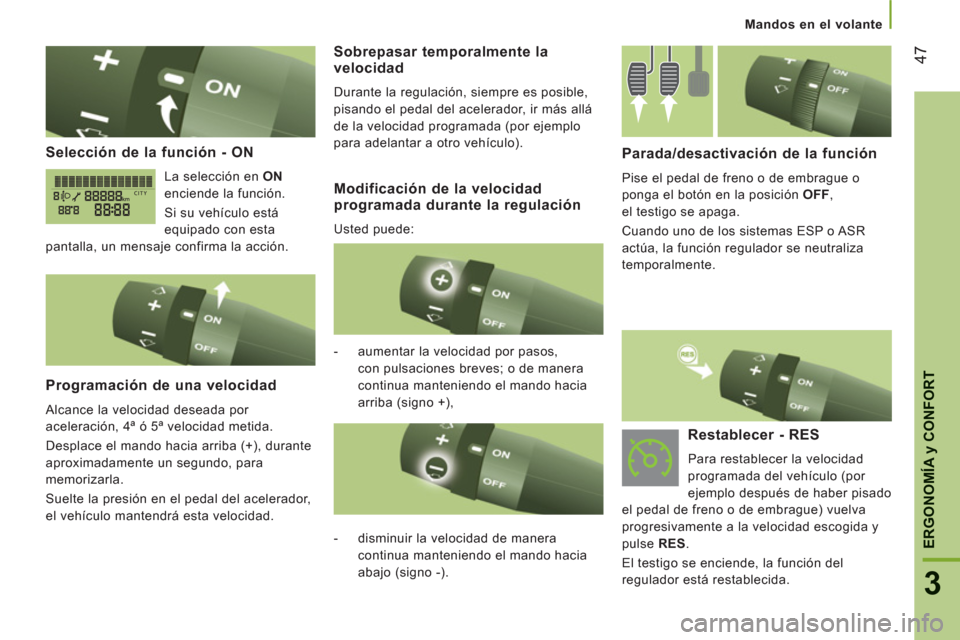 Peugeot Boxer 2012  Manual del propietario (in Spanish) 47
3
ERGONOMÍ
A y CONFOR
T
Mandos en el volante
Selección de la función - ON 
  La selección en  ON 
  enciende la función. 
  Si su vehículo está 
equipado con esta 
pantalla, un mensaje confi