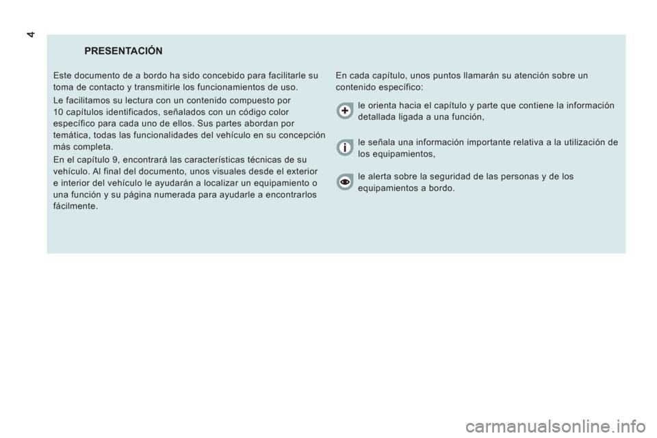 Peugeot Boxer 2012 Manual del propietario (in Spanish) PRESENTACIÓN
En cada capítulo, unos puntos llamarán su atención sobre un
contenido específico: Este documento de a bordo ha sido concebido para facilitarle su
toma de contacto y transmitir Peugeot Boxer 2012 Manual del propietario (in Spanish) PRESENTACIÓN
En cada capítulo, unos puntos llamarán su atención sobre un
contenido específico: Este documento de a bordo ha sido concebido para facilitarle su
toma de contacto y transmitir
