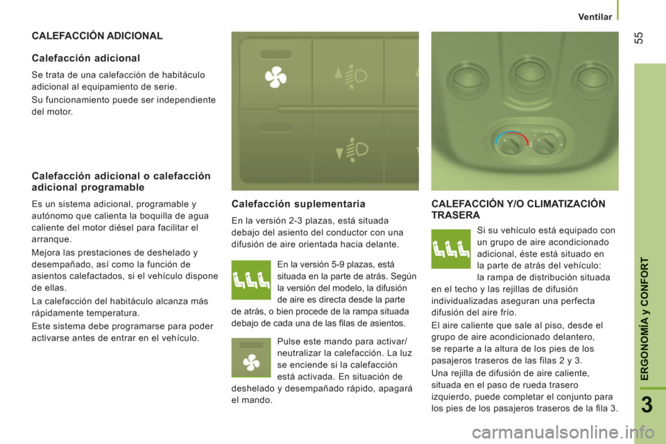 Peugeot Boxer 2012 Manual del propietario (in Spanish) Ventilar
55
3
ERGONOMÍ
A y CONFOR
T
CALEFACCIÓN ADICIONAL
Calefacción suplementaria
En la versión 2-3 plazas, está situada
debajo del asiento del conductor con una
difusión de aire orie Peugeot Boxer 2012 Manual del propietario (in Spanish) Ventilar
55
3
ERGONOMÍ
A y CONFOR
T
CALEFACCIÓN ADICIONAL
Calefacción suplementaria
En la versión 2-3 plazas, está situada
debajo del asiento del conductor con una
difusión de aire orie