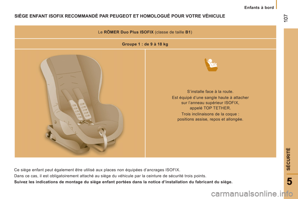 Peugeot Boxer 2012 Manuel du propriétaire (in French) SÉCURIT
É
Enfants à bord
SIÈGE ENFANT ISOFIX RECOMMANDÉ PAR PEUGEOT ET HOMOLOGUÉ POUR VOTRE VÉHICULE
Le RÖMER Duo Plus ISOFIX
(classe de taille B1
)
Groupe 1 : de 9 à 18 Peugeot Boxer 2012 Manuel du propriétaire (in French) SÉCURIT
É
Enfants à bord
SIÈGE ENFANT ISOFIX RECOMMANDÉ PAR PEUGEOT ET HOMOLOGUÉ POUR VOTRE VÉHICULE
Le RÖMER Duo Plus ISOFIX
(classe de taille B1
)
Groupe 1 : de 9 à 18