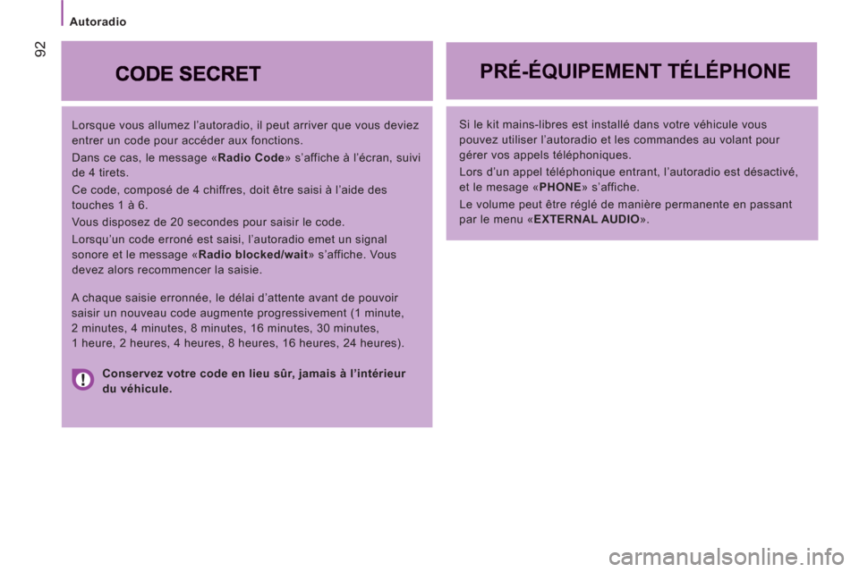 Peugeot Boxer 2012  Manuel du propriétaire (in French) Autoradio
92
   
Lorsque vous allumez l’autoradio, il peut arriver que vous deviez 
entrer un code pour accéder aux fonctions. 
  Dans ce cas, le message « Radio Code 
» s’affiche à l’écran