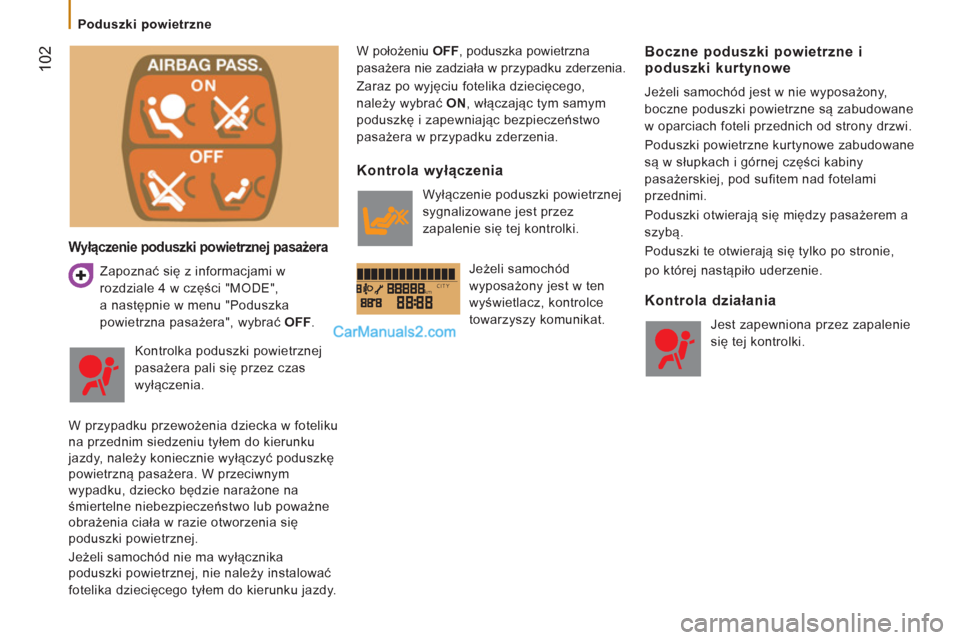 Peugeot Boxer 2012  Instrukcja Obsługi (in Polish) kmCITY
   
 
Poduszki powietrzne 
102
 
 
Wyłączenie poduszki powietrznej pasażera 
 
 
Zapoznać się z informacjami w 
rozdziale 4 w części "MODE", 
a następnie w menu "Poduszka 
powietrzna pa
